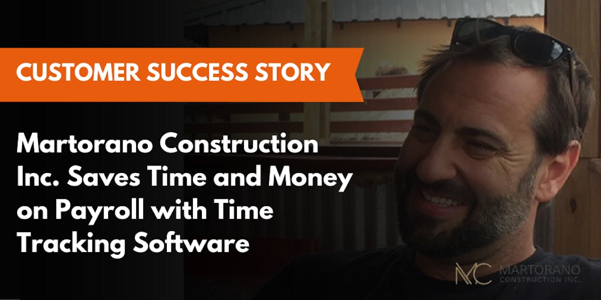 Martorano Construction Inc. Saves Time and Money on Payroll with Time Tracking Software Martorano Construction Inc. Saves Time and Money on Payroll with Time Tracking Software