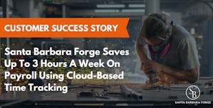 Santa Barbara Forge Saves Up To 3 Hours A Week On Payroll Using Cloud-Based Time Tracking Santa Barbara Forge Saves Up To 3 Hours A Week On Payroll Using Cloud-Based Time Tracking