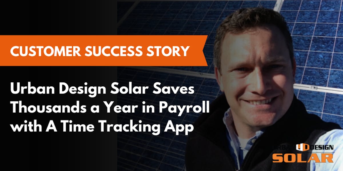 Urban Design Solar Saves Thousands a Year in Payroll with A Time Tracking App Urban Design Solar Saves Thousands a Year in Payroll with A Time Tracking App