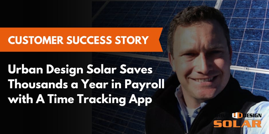 Urban Design Solar Saves Thousands a Year in Payroll with A Time Tracking App