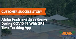 Aloha Pools and Spas Grows During COVID-19 With GPS Time Tracking App Aloha Pools and Spas Grows During COVID-19 With GPS Time Tracking App