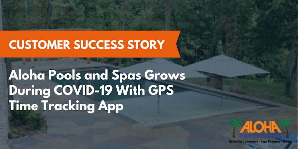 Sucess Story Aloha Pools And Spas Grows During Covid 19 With Gps Time Tracking App