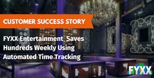 FYXX Entertainment Saves Hundreds Weekly Using Automated Time Tracking FYXX Entertainment Saves Hundreds Weekly Using Automated Time Tracking