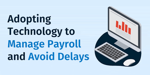 Adopting Technology to Manage Payroll and Avoid Delays Adopting Technology to Manage Payroll and Avoid Delays