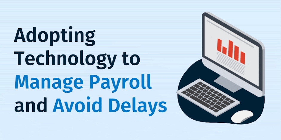 Adopting Technology to Manage Payroll and Avoid Delays