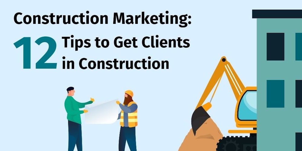 Construction Marketing 12 Tips to Get Clients in Construction