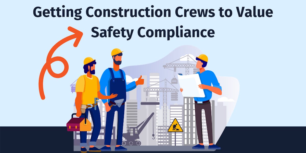 Getting Construction Crews to Value Safety Compliance