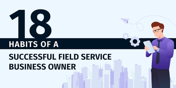 Habits of a Successful Field Service Business Owner Habits of a Successful Field Service Business Owner