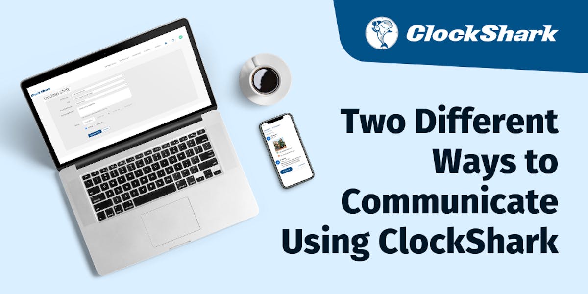 Two Different Ways to Communicate Using ClockShark Two Different Ways to Communicate Using ClockShark