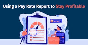 Using A Pay Rate Report to Stay Profitable Using A Pay Rate Report to Stay Profitable