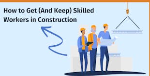 How to Get (And Keep) Skilled Workers in Construction How to Get (And Keep) Skilled Workers in Construction