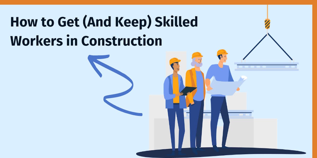 How to Get (And Keep) Skilled Workers in Construction How to Get (And Keep) Skilled Workers in Construction