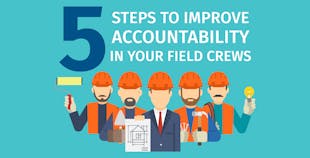 Steps to Improve Accountability in Your Field Crews Steps to Improve Accountability in Your Field Crews