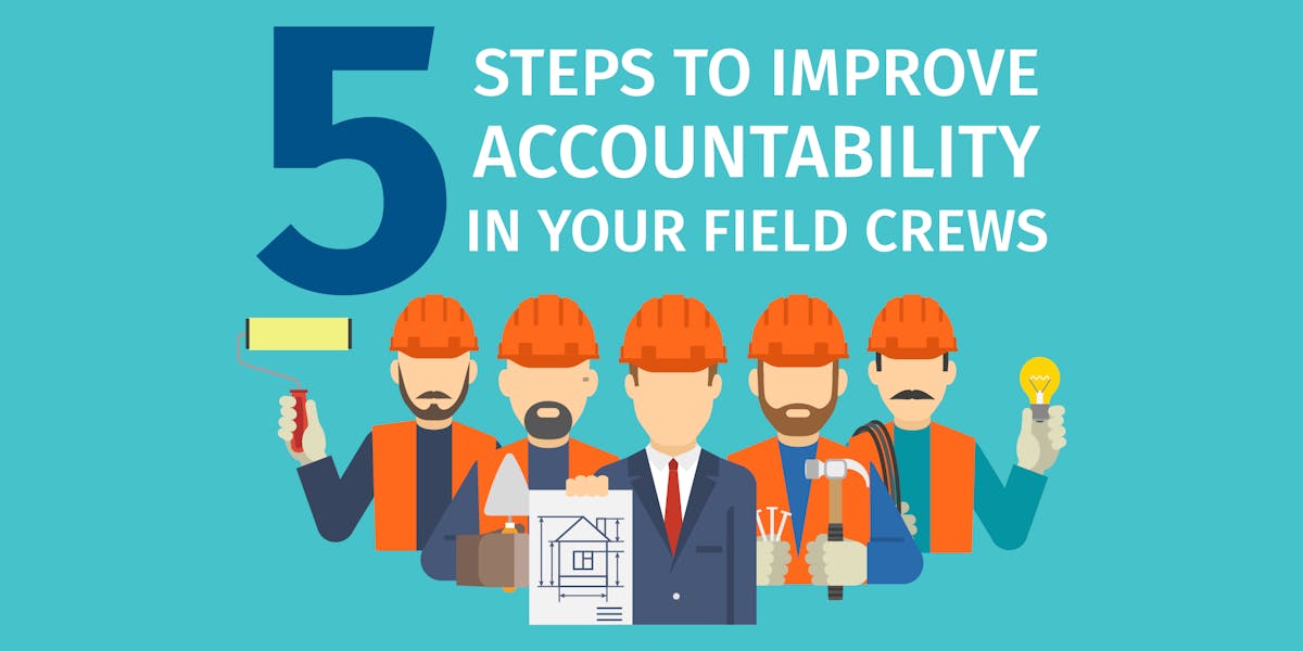 Steps to Improve Accountability in Your Field Crews Steps to Improve Accountability in Your Field Crews