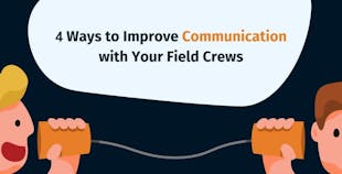 4 Ways to improve communication with your field crews 4 Ways to improve communication with your field crews