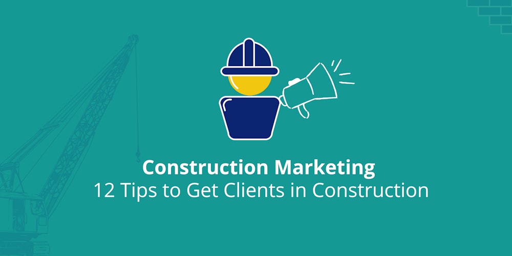 Construction Marketing 12 Tips to Get Clients in Construction
