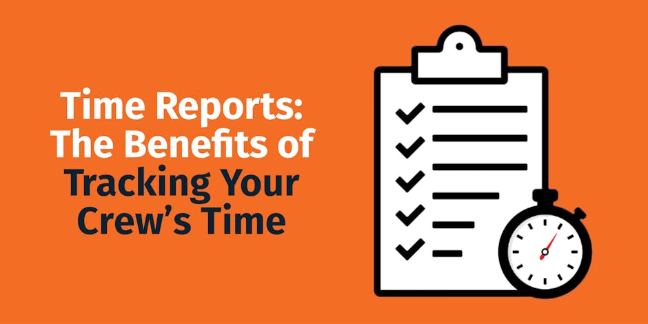 Time Reports: The Benefits of Tracking Your Crew’s Time