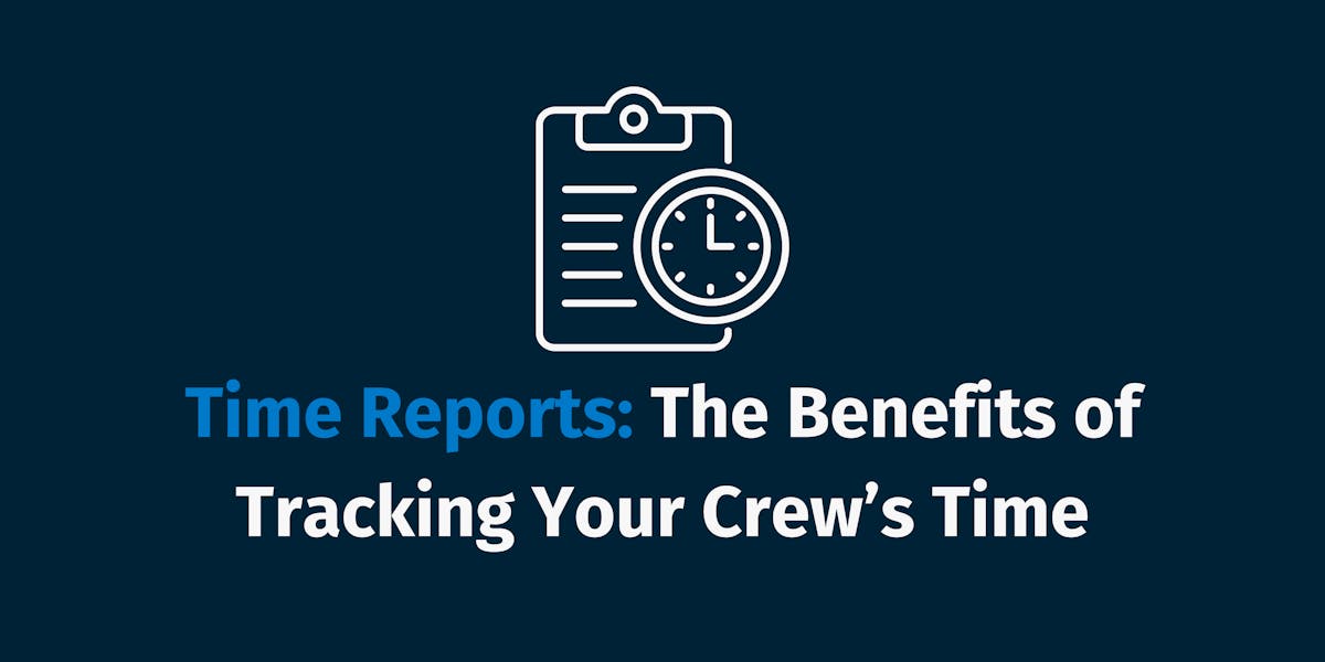 Time Reports The Benefits of Tracking Your Crew’s Time