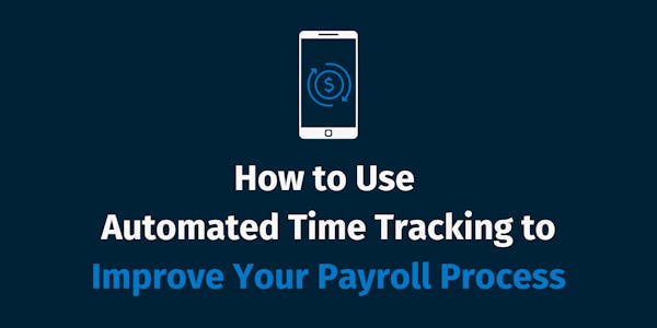 How to Use Automated Time Tracking to Improve Your Payroll Process