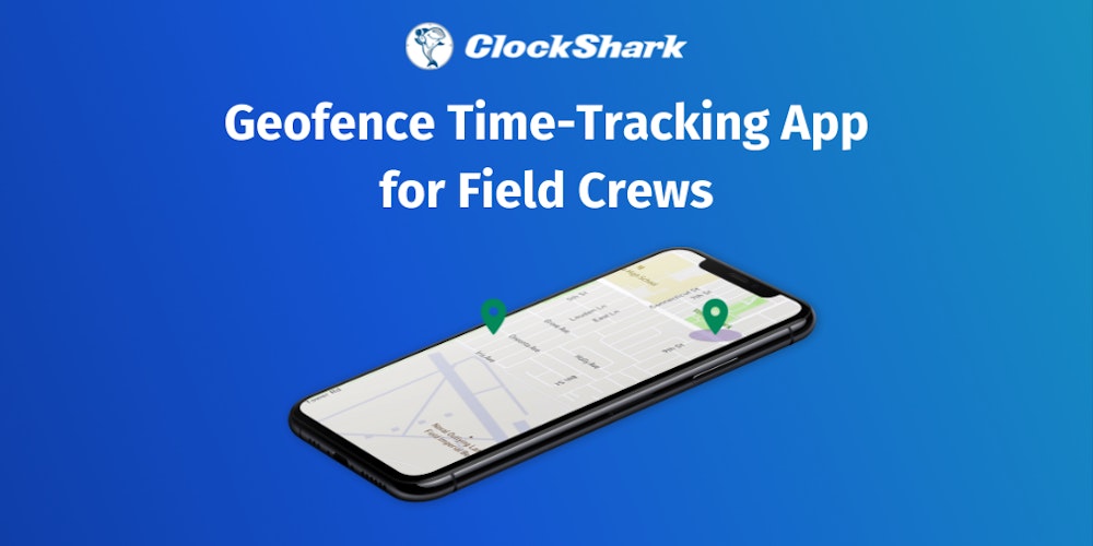 Geofence Time Tracking for Field Crews ClockShark