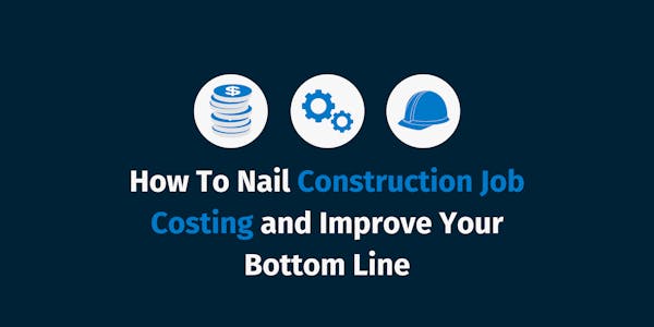 How To Nail Construction Job Costing and Improve Your Bottom Line How To Nail Construction Job Costing and Improve Your Bottom Line