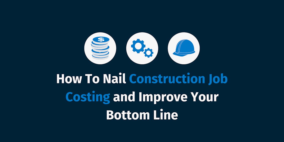 How To Nail Construction Job Costing and Improve Your Bottom Line How To Nail Construction Job Costing and Improve Your Bottom Line