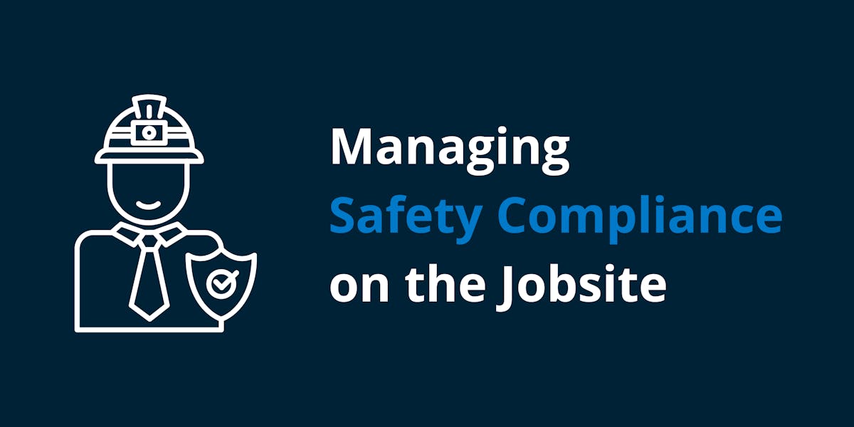 Managing Safety Compliance on the Jobsite Managing Safety Compliance on the Jobsite