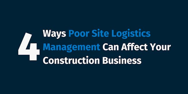 Ways Poor Site Logistics Management Can Affect Your Construction Business Ways Poor Site Logistics Management Can Affect Your Construction Business