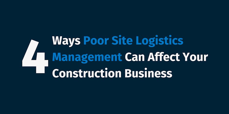 Ways Poor Site Logistics Management Can Affect Your Construction Business