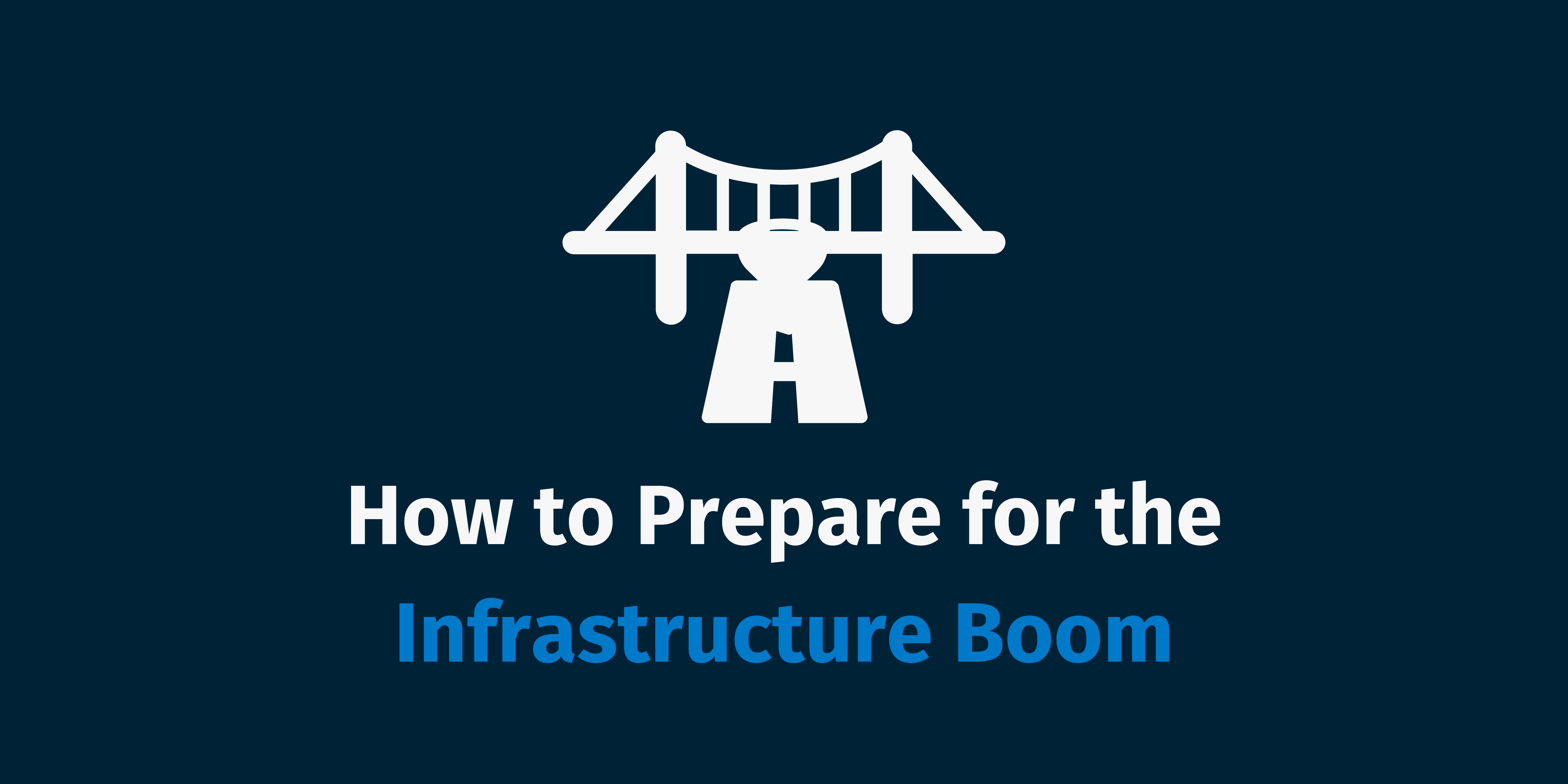 How To Prepare for the Infrastructure Boom
