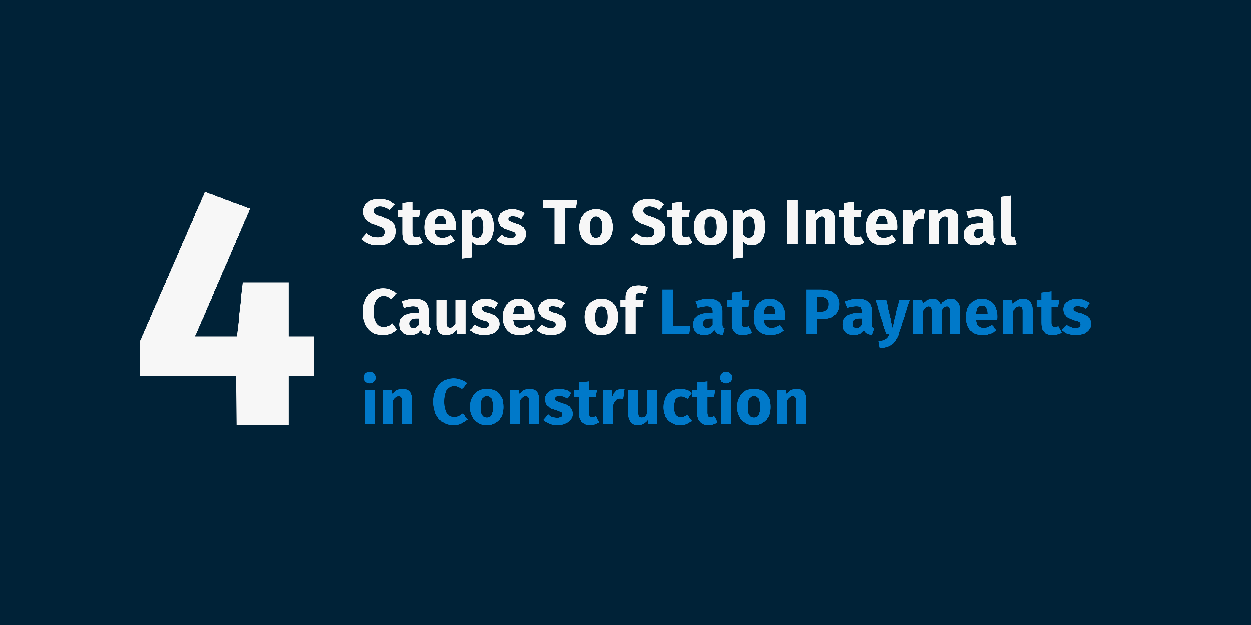 Steps To Stop Internal Causes of Late Payments in Construction