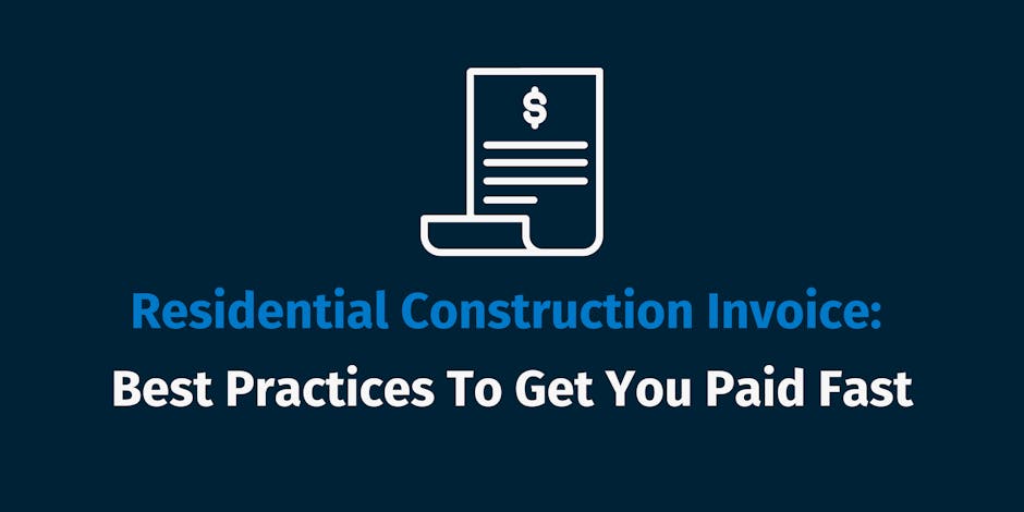 Residential Construction Invoice Best Practices To Get You Paid Fast