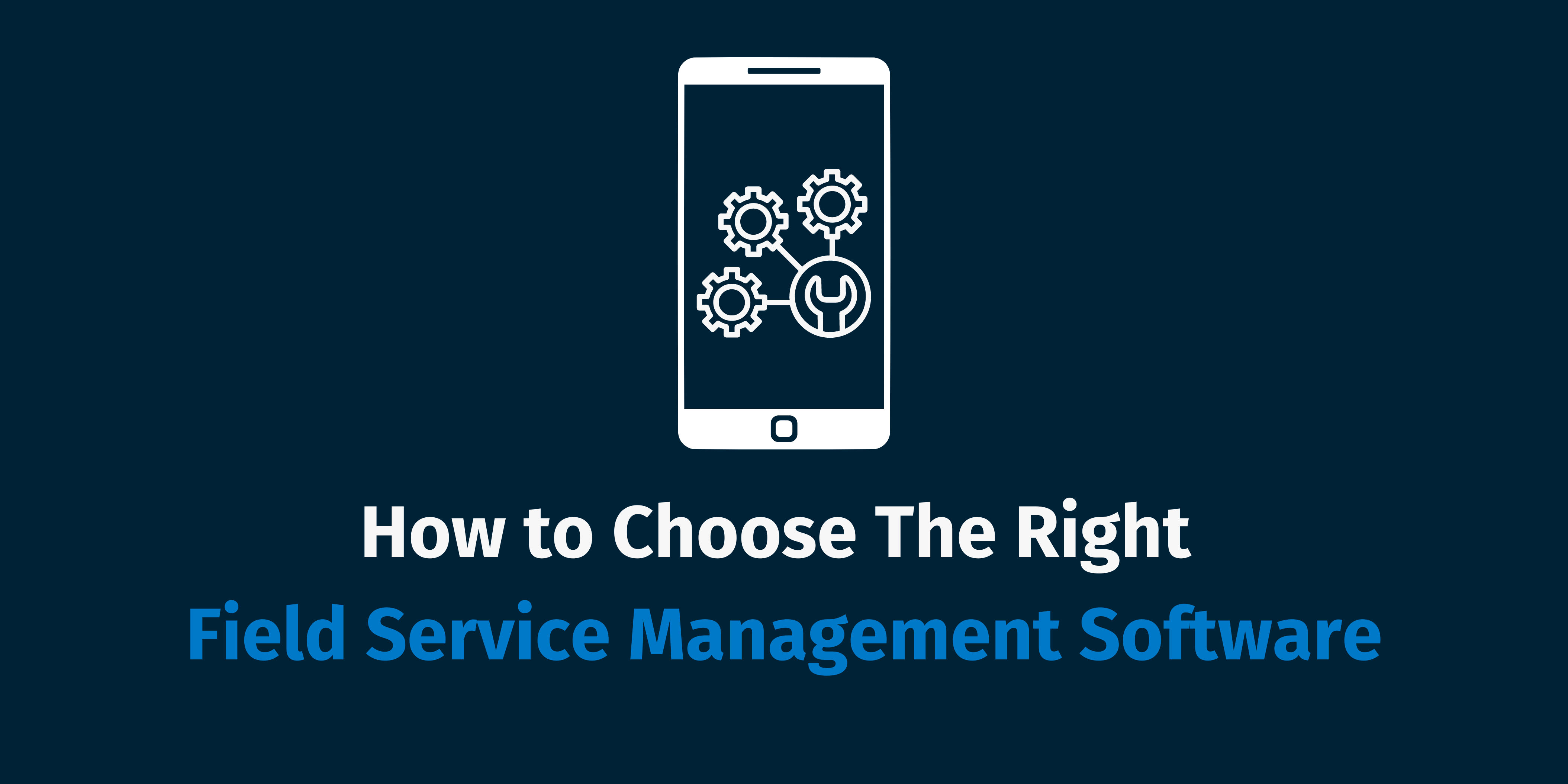 How to Choose The Right Field Service Management Software