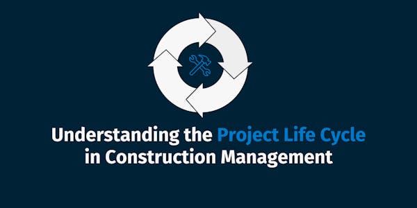 Understanding the Project Life Cycle in Construction Management