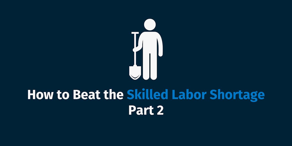 How to Beat the Skilled Labor Shortage in 2023, Part 2