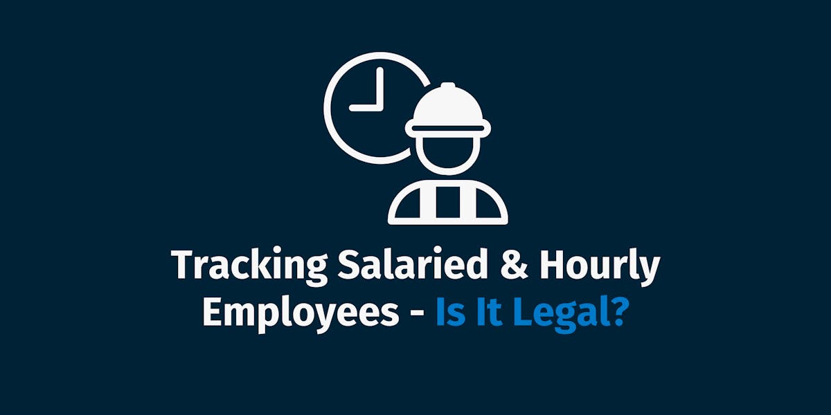 Tracking Salaried & Hourly Employees - Is It Legal?
