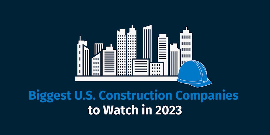 Biggest U.S. Construction Companies to Watch in 2023 Biggest U.S. Construction Companies to Watch in 2023