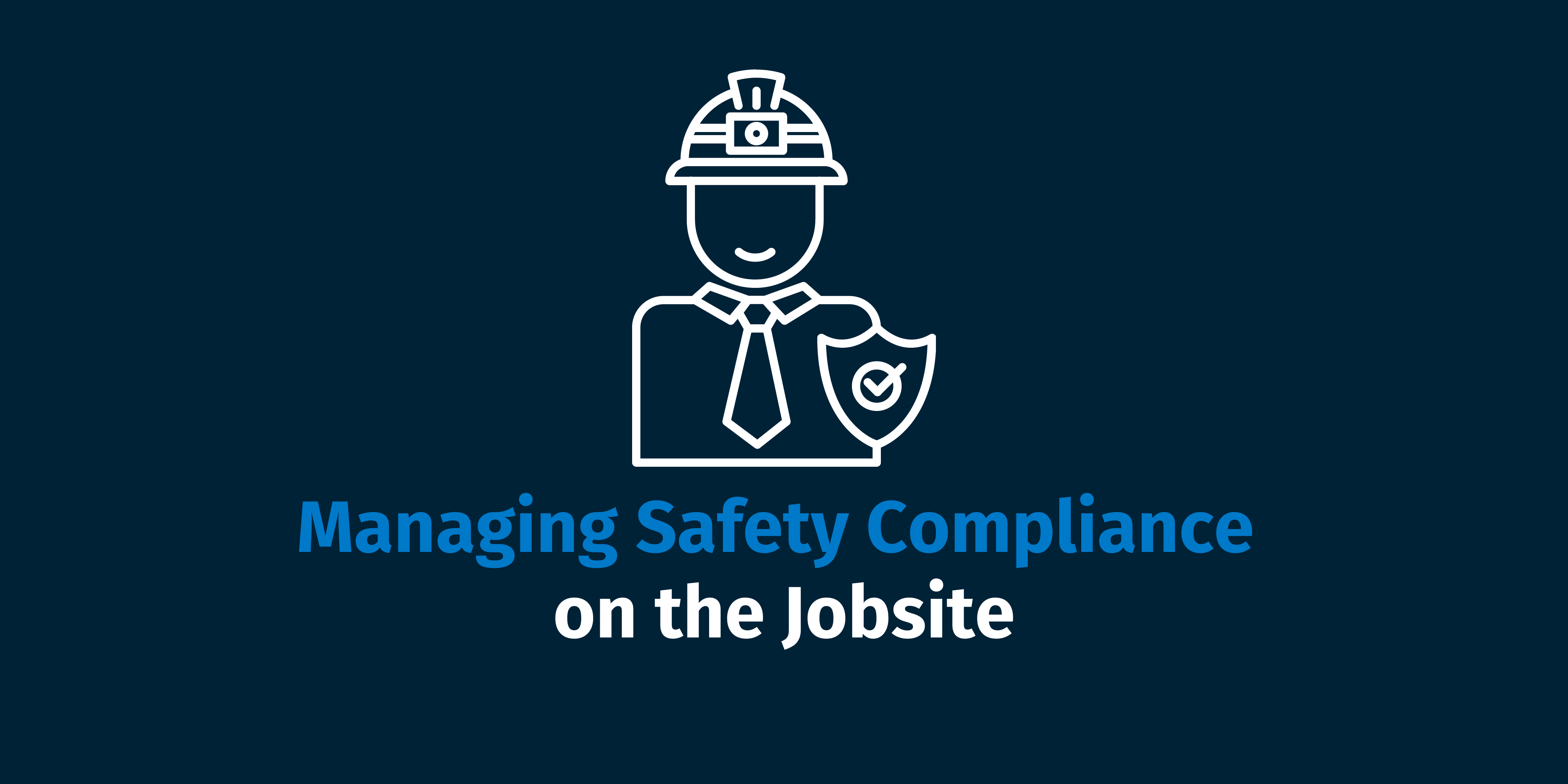 Managing Safety Compliance on the Jobsite
