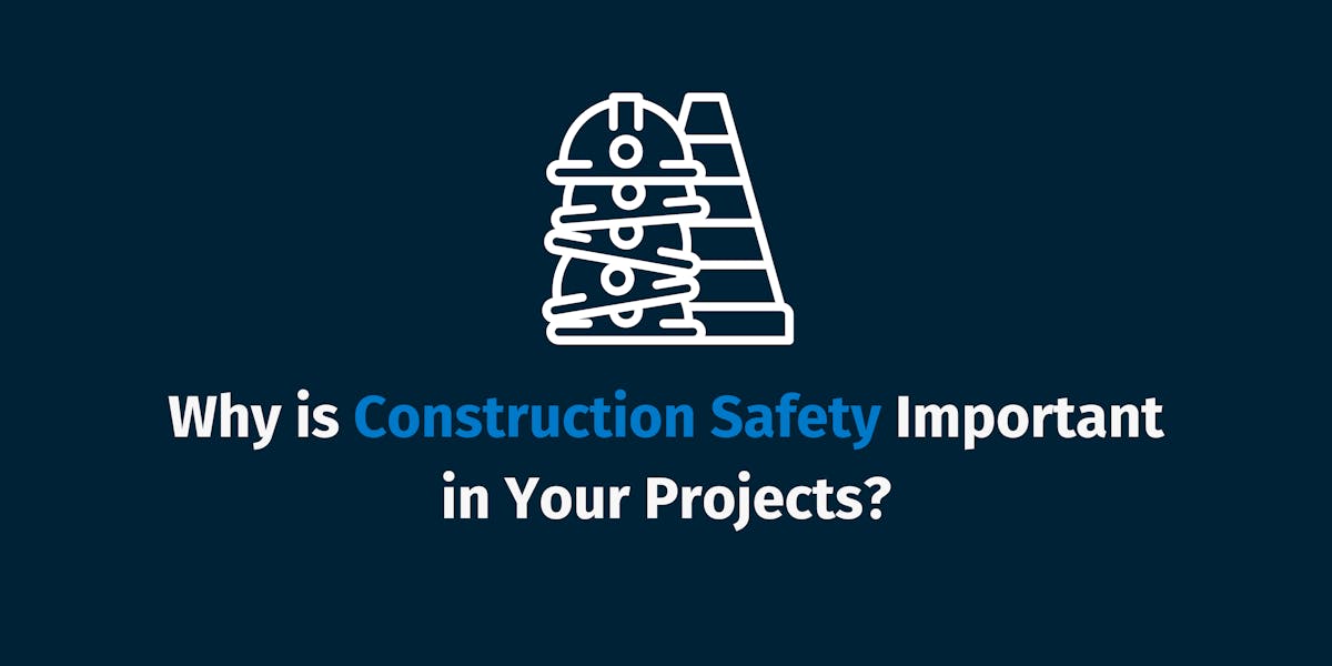 Why is Construction Safety Important in Your Projects?