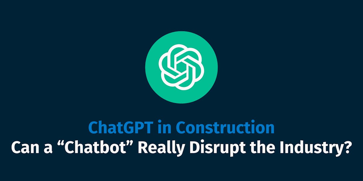 ChatGPT in Construction: Can a “Chatbot” Really Disrupt the Industry?