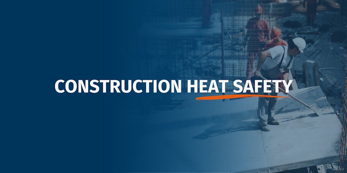 Construction Heat Safety: What You Need to Know to Keep Your Workers Safe This Summer