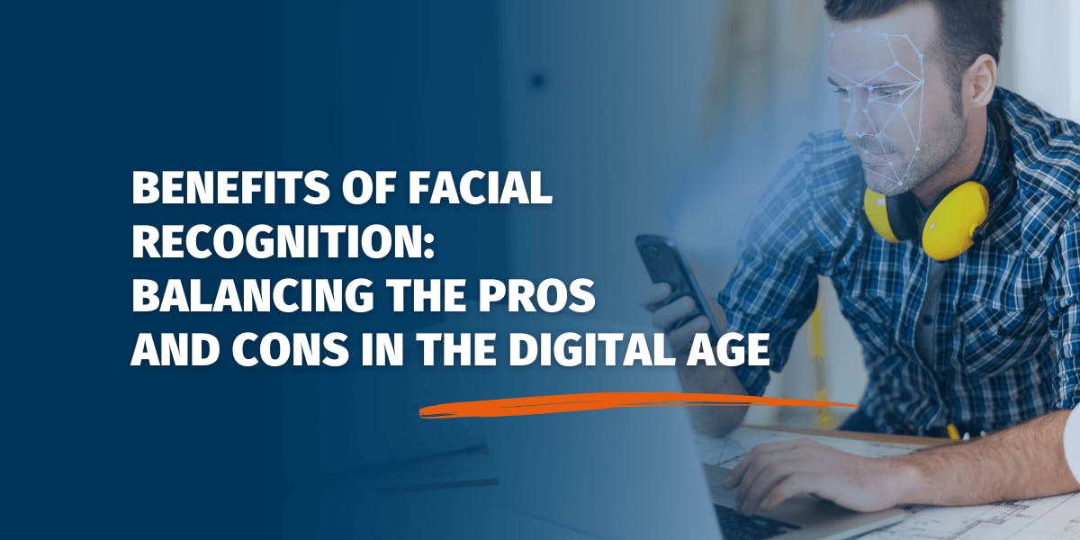 Benefits of Facial Recognition: Balancing the Pros and Cons in the Digital Age