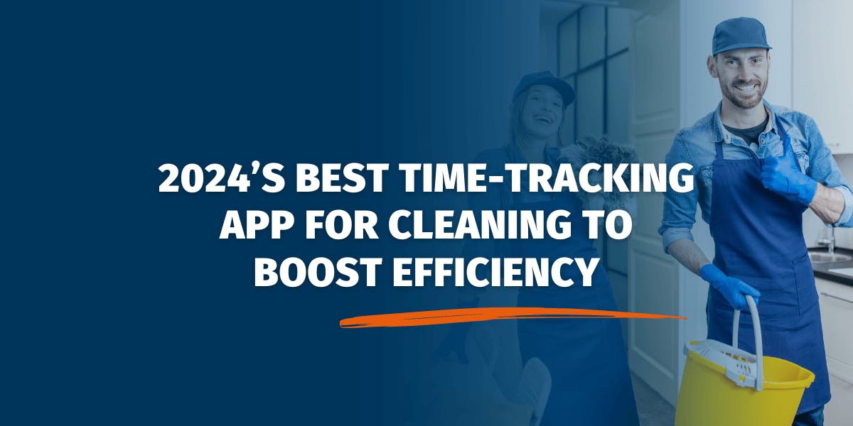 2024’s Best Time-tracking App for Cleaning to Boost Efficiency