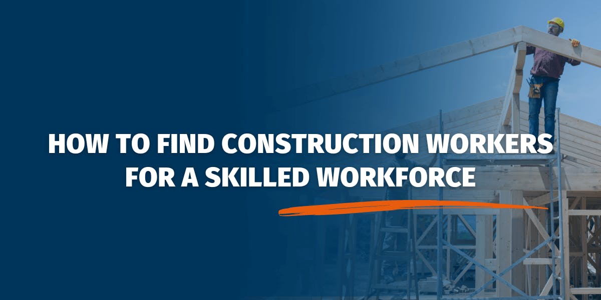 How to Find Construction Workers for a Skilled Workforce