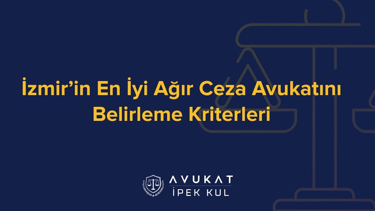 İzmir’in En İyi Ağır Ceza Avukatını Belirleme Kriterleri