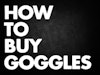 How to Buy Ski Goggles: What You Should Know