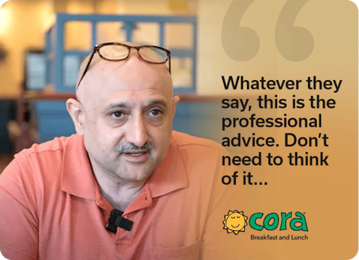 Cora Breakfast and Lunch customer testimonial: 'Whatever they say, this is the professional advice. Don't need to think of it.