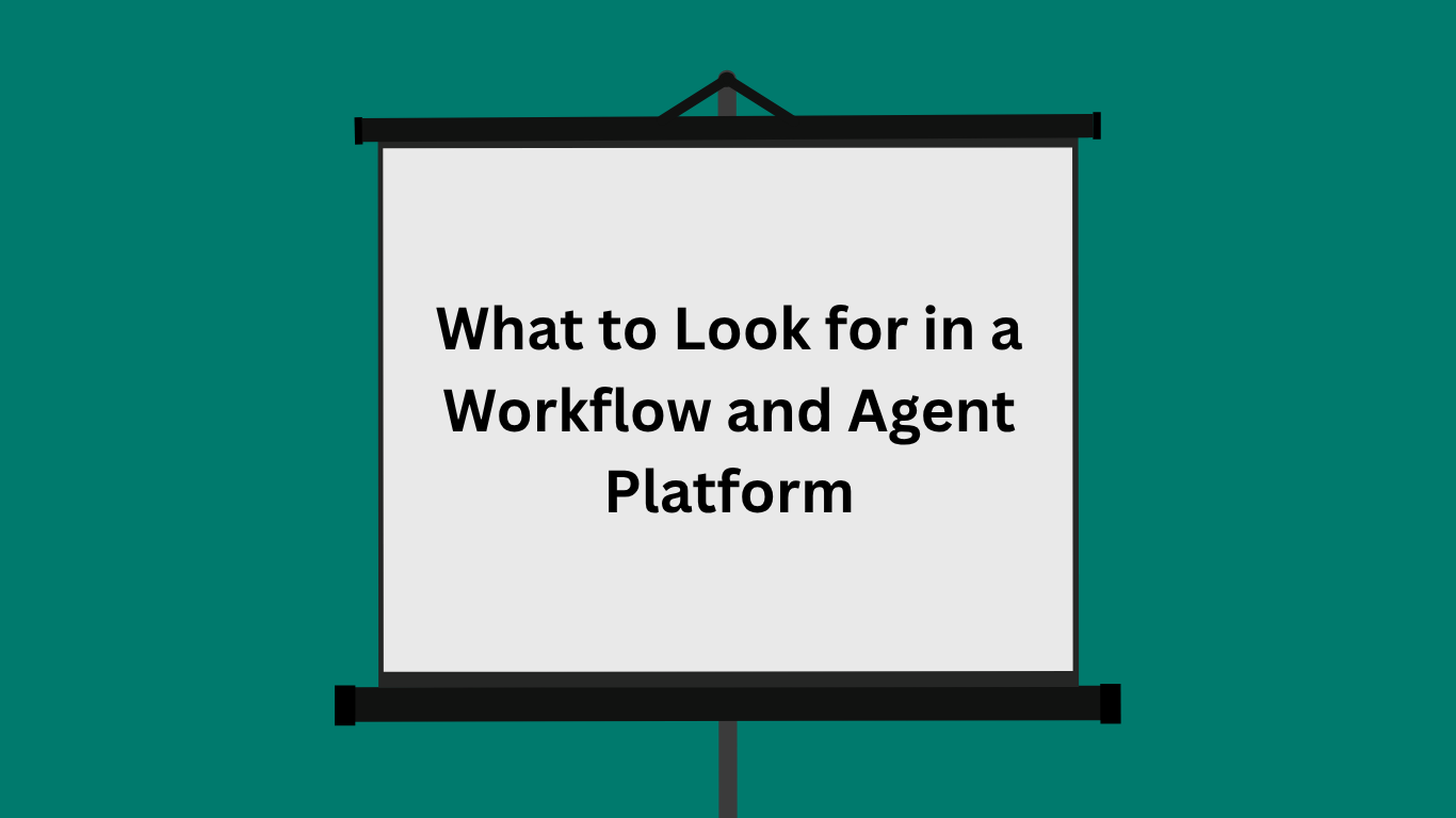 What to Look for in a Workflow and Agent Platform