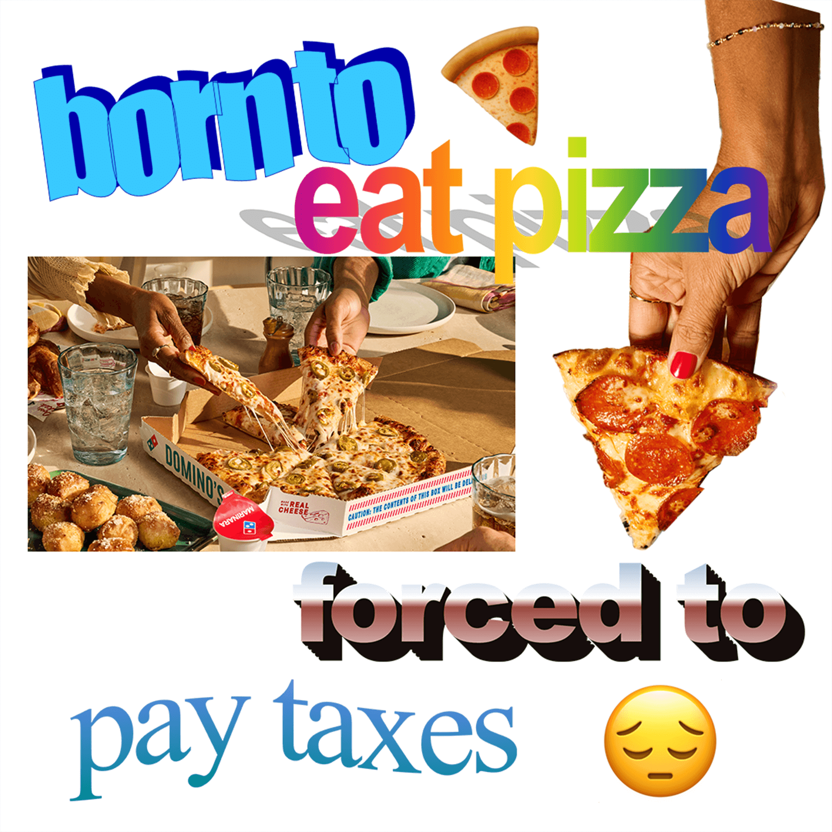Born to eat pizza, forced to pay taxes