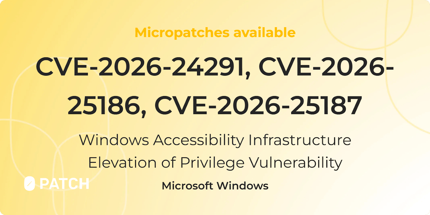 Micropatches released for Windows Accessibility Infrastructure Elevation of Privilege Vulnerability (CVE-2026-24291, CVE-2026-25186, CVE-2026-25187)